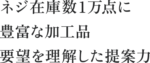 ネジ在庫数1万点に豊富な加工品 要望を理解した提案力